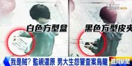 我是賊？ 監視還原 男大生怨警查案烏龍