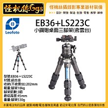 怪機絲 Leofoto 徠圖 EB36+LS223C 小鋼砲桌面三腳架 相機 攝影機 手機 桌上型腳架 承重10kg