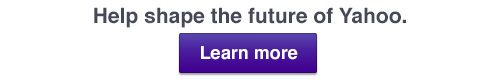 Help shape the future of Yahoo. Learn more