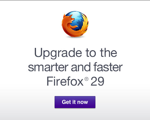 Upgrade to the smarter and faster Firefox® 29 Get it now