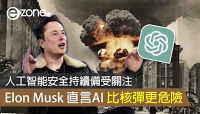 人工智能安全持續備受關注 Elon Musk 直言AI 比核彈更危險- ezone.hk - 科技焦點 - 人工智能