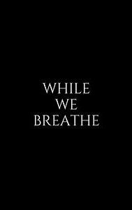 While We Breathe