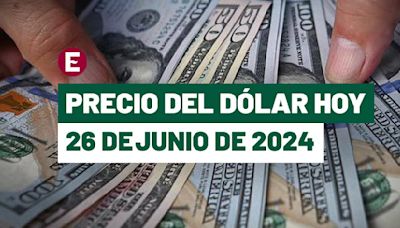 ¡Peso mantiene caída! Precio del dólar hoy 26 de junio de 2024