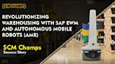 Revolutionizing Warehousing with SAP EWM and Autonomous Mobile Robots (AMRs): SCM Champs Success Story