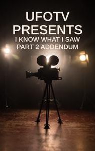 UFOTV Presents: I Know What I Saw Part 2 Addendum