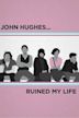 John Hughes Ruined My Life