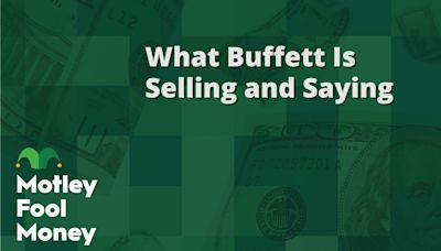 What Warren Buffett Is Selling and Saying