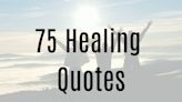 75 Healing Quotes To Help You Through Loss, Trauma and Grief