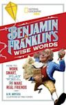 Benjamin Franklin's Wise Words: How to Work Smart, Play Well, and Make Real Friends