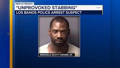 Man arrested for 'unprovoked' stabbing in Los Banos