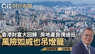 香港財富大回歸 房地產負債過低 風險如威也吊燈籠｜汪敦敬