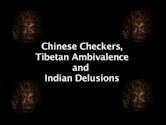 Chinese Checkers, Tibetan Ambivalence & Indian Delusions