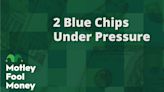 2 Blue Chips Under Pressure