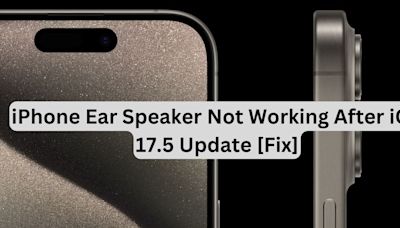 iPhone Ear Speaker Not Working After iOS 17.5 Update [Fix]