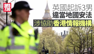 英國起訴3男違當地國安法 涉助香港情報機構 中國駐英國大使館強烈譴責 (更新港府回應) | am730