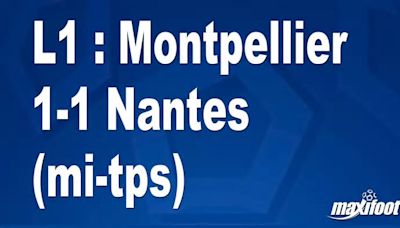 L1 : Montpellier 1-1 Nantes (mi-tps)