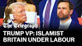 Britain is ‘first Islamist country with nuclear weapons’ under Labour, claims Trump VP pick