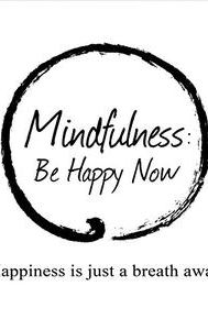 Mindfulness: Be Happy Now