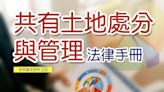 了解「不動產共有」法律以保障個人權益─《共有土地處分與管理法律手冊》歡迎索取