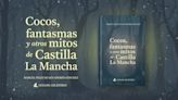 El libro 'Cocos, fantasmas y otros mitos de Castilla–La Mancha' condensa las leyendas de la región