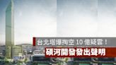 台北塔爆掏空 10 億！碩河開發發出聲明