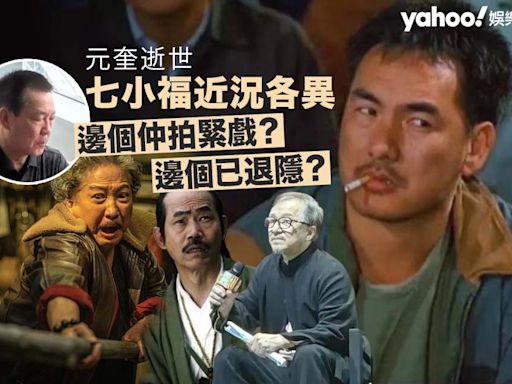 元奎逝世︳七小福近況各異 元彪撞樣任賢齊？邊個仲拍緊戲 邊個已經退隱？