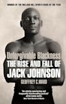 Unforgivable Blackness: The Rise and Fall of Jack Johnson