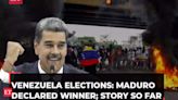 Venezuela Elections: Maduro declared winner, violent protests break out; here's the story so far