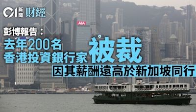 去年200名香港投資銀行家據報被裁 因其薪酬遠高於星洲40-70%