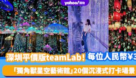 深圳好去處｜深圳版平價「teamLab」！每位人民幣￥39 獨角...