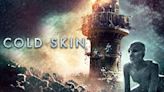 Cold Skin (2017) Streaming: Watch & Stream Online via Amazon Prime Video and Starz