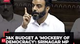 Srinagar MP denounces J&K Budget in Parliament as 'Sovereign Betrayal' of people of Jammu & Kashmir