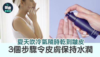 皮膚保濕丨夏天吹冷氣隨時乾到皺皮 3個步驟助你保持水潤 | am730