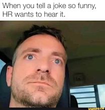 When you tell a joke so funny, HR wants to hear it. - iFunny