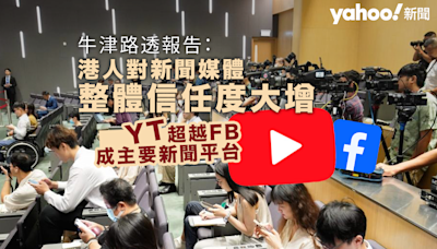 牛津路透報告：港人對新聞媒體整體信任度大增 YouTube 超越 FB 成主要新聞平台｜Yahoo