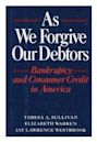 As We Forgive Our Debtors: Bankruptcy and Consumer Credit in America