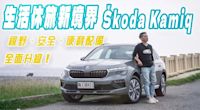 新車試駕｜生活休旅新境界 Skoda Kamiq 視野、安全、便利配備全面升級