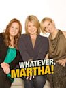 Whatever, Martha!