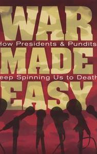 War Made Easy: How Presidents & Pundits Keep Spinning Us to Death