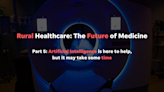 Part 5: Artificial Intelligence is here to help in healthcare but it might take some time
