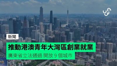 推動港澳青年大灣區創業就業 廣東省立法通過 開放 9 個城市