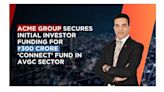 ACME Group Secures Initial Investor Funding for INR 300 Crore Connect Fund in AVGC Sector