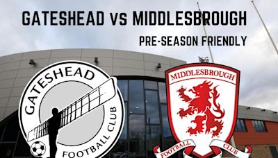 Gateshead v Middlesbrough: All you need to know ahead of pre-season friendly
