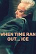 When Time Ran Out... Ice