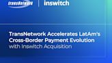 TransNetwork acquires Inswitch to drive the future of banking and cross-border digital payments in Latin America