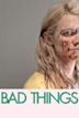 Bad Things