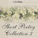 Short Poetry Collection 003 (Librivox Short Poetry, #3)