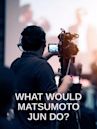What Would Matsumoto Jun Do?