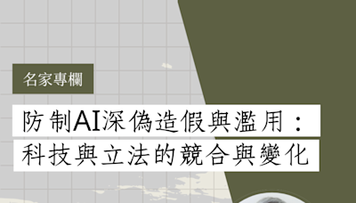 防制AI深偽造假與濫用：科技與立法的競合與變化