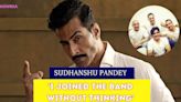 Sudhanshu Pandey Gets Candid On Reuniting With His Bandmates & Why He's A Middle Class Boy At Heart - News18